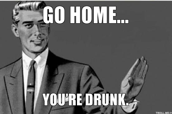 Go-home-youre-drunk.jpg